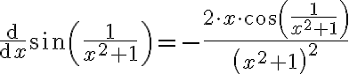 \frac{\mathrm{d}}{\mathrm{d}x} \sin \left( \frac{1}{x^2+1} \right) = {-\frac{2\cdot x\cdot \cos \left( \frac{1}{x^2+1} \right)}{{\left(x^2+1\right)}^2}}