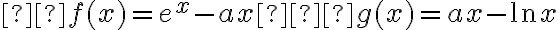  f(x)=e^x-ax和g(x)=ax- \ln x